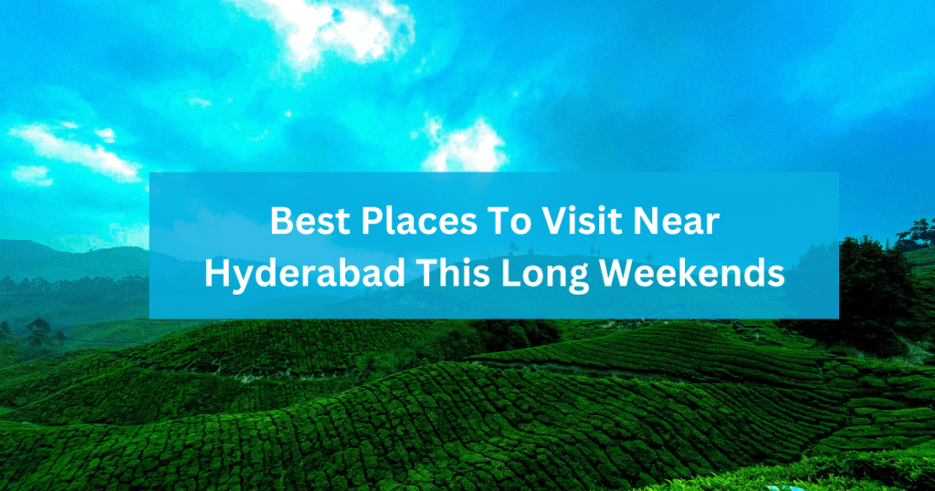 Best Places To Visit near Hyderabad This Long Weekends