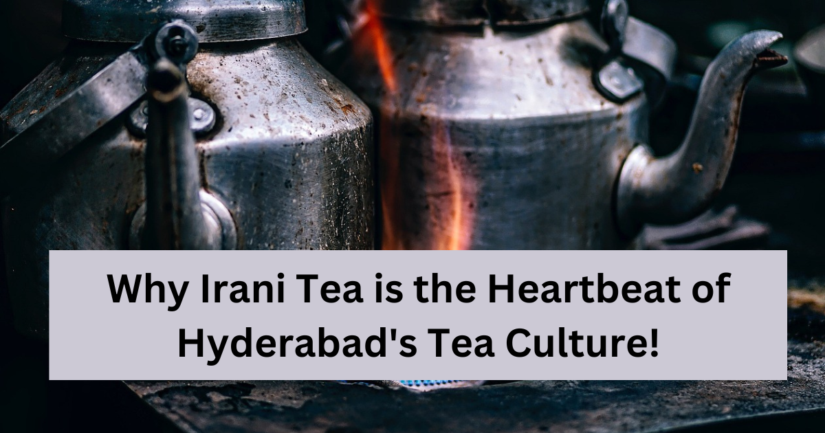 Why Irani Tea is the Most Famous in Hyderabad