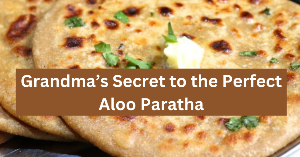 Grandma’s Secret to the Perfect Aloo Paratha