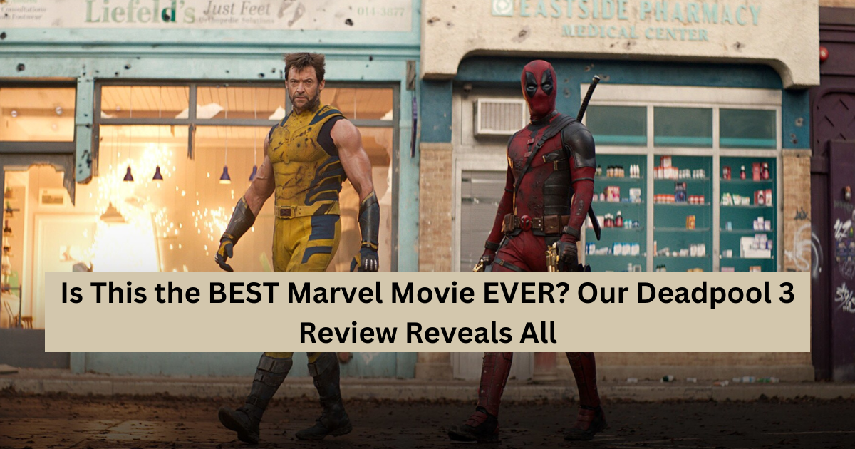 Is This the BEST Marvel Movie EVER? Our Deadpool 3 Review Reveals All