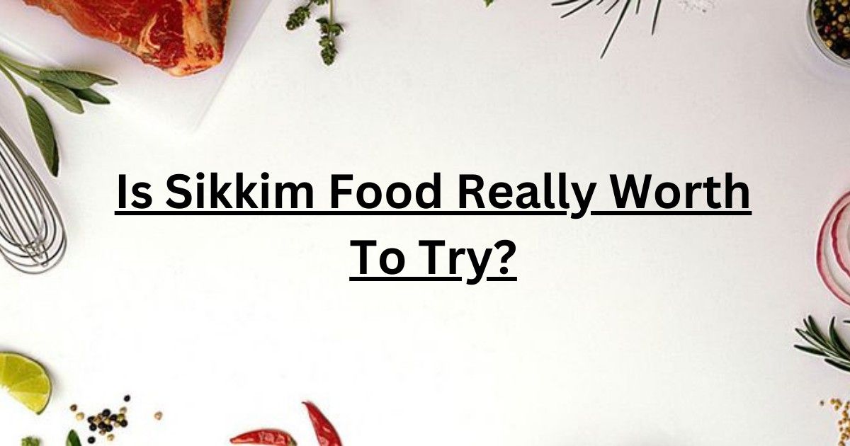 Is Sikkim Food Really Worth To Try?