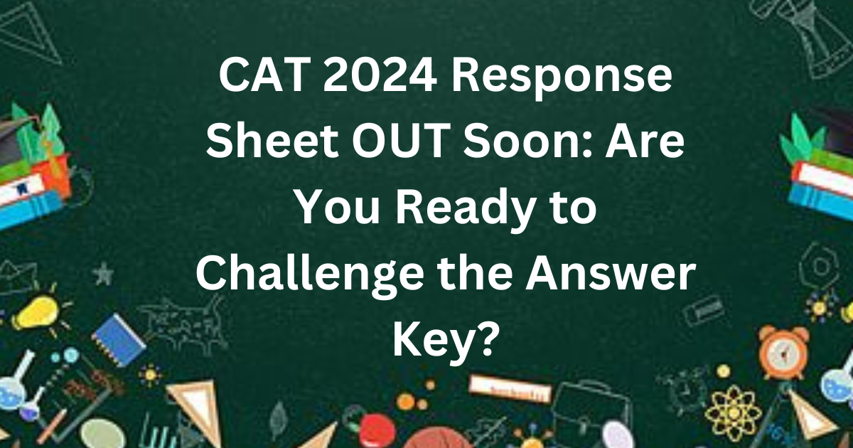 CAT 2024 Response Sheet OUT Soon: Are You Ready to Challenge the Answer Key?