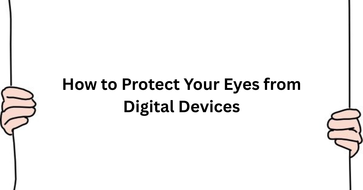 How to Protect Your Eyes from Digital Devices