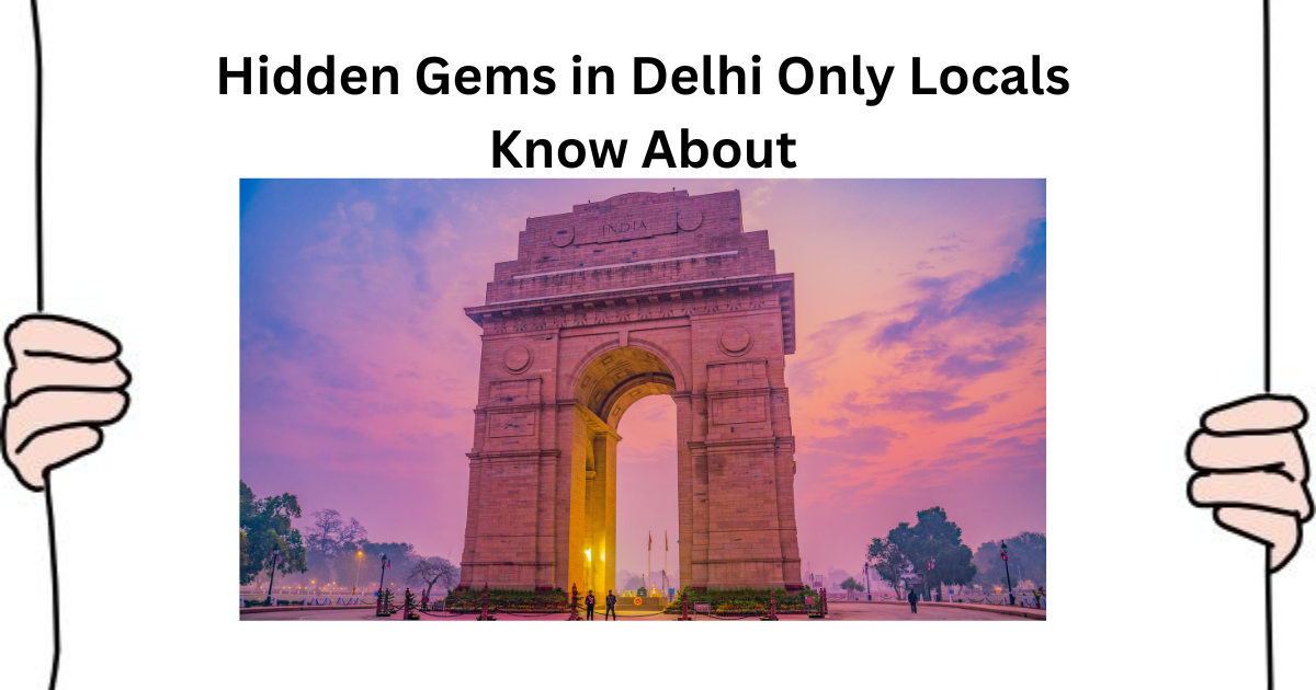 09 Hidden Gems in Delhi Only Locals Know About